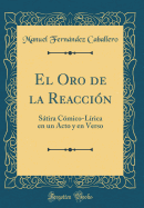 El Oro de La Reaccion: Satira Comico-Lirica En Un Acto y En Verso (Classic Reprint)