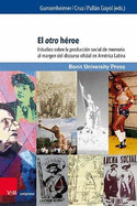 El Otro Heroe: Estudios Sobre La Produccion Social de Memoria Al Margen del Discurso Oficial En America Latina