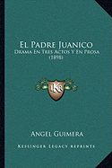 El Padre Juanico: Drama En Tres Actos Y En Prosa (1898)