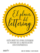 El Placer del Lettering: Gua Prctica Para Explorar El Mundo de la Rotulacin Contempornea