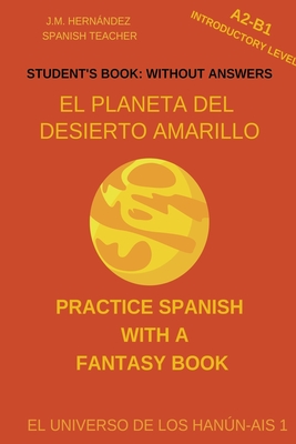 El Planeta del Desierto Amarillo (A2-B1 Introductory Level) -- Student's Book: Without Answers (Spanish Graded Readers) - Hernndez, J M