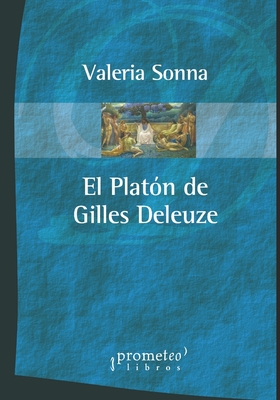 El Plat?n de Gilles Deleuze: Hacia el coraz?n del platonismo - Sonna, Valeria