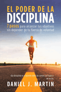 El poder de la disciplina: 7 pasos para alcanzar tus objetivos sin depender de tu motivaci?n ni de tu fuerza de voluntad