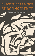 El Poder De La Mente Subconsciente: The Power of the Subconscious Mind (Spanish Edition)