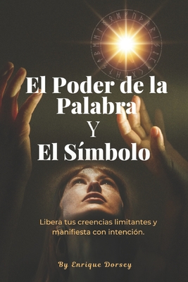 El Poder de la Palabra y el S?mbolo: C?mo las palabras y los s?mbolos pueden desbloquear tu potencial interior. - Dorsey, Enrique