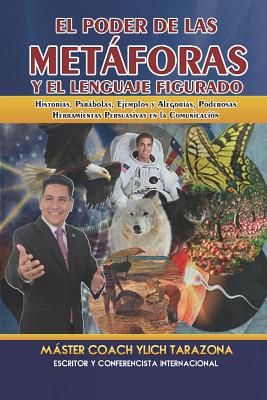 El Poder de Las Metforas Y El Lenguaje Figurado: Historias, Parbolas, Ejemplos Y Alegor?as, Poderosas Herramientas Persuasivas En La Comunicaci?n - Murillo Velazco, Mariam Charytin, and Tarazona Gil, Ylich Eduard