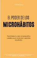 El Poder de los Microhbitos: Transforma Tu Vida con Pequeos Cambios que Conducen a Grandes Resultados