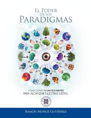 El Poder de Los Paradigmas: Como Conectar Las DOS Mentes Para Alcanzar Nuestras Metas. - Guti Rrez, Ram N Mu Oz, and Gutierrez, Ramon Munoz