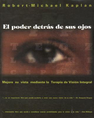 El Poder Detras de Sus Ojos: Mejore Su Vista Mediante La Terapia de Vision Integral - Kaplan, Robert-Michael, O.D.