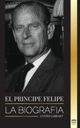 El pr?ncipe Felipe: La biograf?a - La turbulenta vida del duque revelada y El siglo de la reina Isabel II