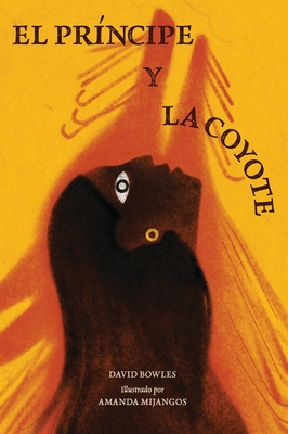 El Princ?pe Y La Coyote: (The Prince and the Coyote Spanish Edition) - Bowles, David, and Mijangos, Amanda (Illustrator)
