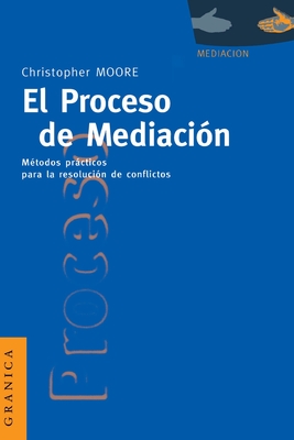 El Proceso de Mediacion: Metodos Practicos Para la Resolucion de Conflictos - Moore, Christopher W
