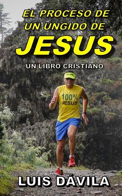 El proceso de un ungido de Jess - Books, 100 Jesus (Editor), and Dvila, Luis