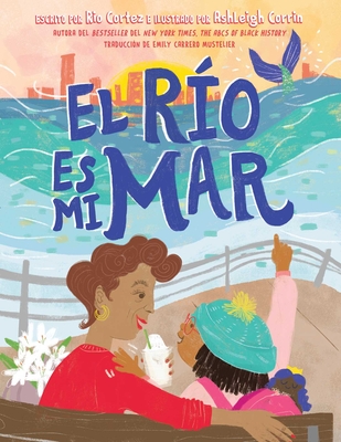 El Ro Es Mi Mar (the River Is My Ocean) - Cortez, Rio, and Carrero Mustelier, Emily (Translated by)