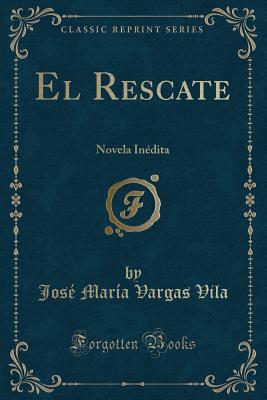 El Rescate: Novela In?dita (Classic Reprint) - Vila, Jose Maria Vargas