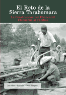 El Reto de La Sierra Tarahumara: La Construccion del Ferrocarril Chihuahua Al Pacifico