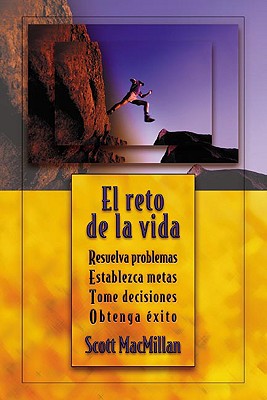 El Reto de La Vida: Resuelva Problemas, Establezca Metas, Tome Decisiones, Obtenga Exito - MacMillan, Margaret, and Macmillian, S, and MacMillan, Scott