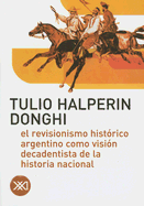 El Revisionismo Historico Argentino Como Vision Decadentista de la Historia Nacional