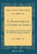 El Romancero de la Guerra de frica: Presentado a la Reina Da. Isabel II Y Al Rey Su Augusto Esposo (Classic Reprint)