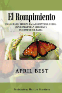 El Rompimiento: Una Guia de 30 Dias Para Encontrar a Dios, Experimentar La Libertad Y Disfrutar del