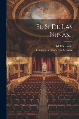 El S? de Las Nias... - Leandro Fernandez De Moratin (Creator), and Kressner, Adolf