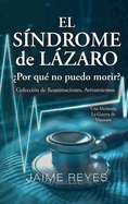 El S?ndrome de Lzaro ?Por qu? no puedo morir? Una colecci?n de reanimaciones, avivamientos, ECM y OBE Presentando: Una memoria, incluida la guerra de Vietnam