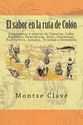 El sabor en la ruta de Coln: Fragmentos y recetas de Canarias, Cuba, Repblica Dominicana, Hait, Guadalupe, Puerto Rico, Jamaica, Trinidad y Venezuela - Clave, Montse