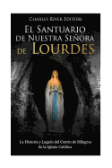 El Santuario de Nuestra Seora de Lourdes: La Historia y Legado del Centro de Milagros de la Iglesia Cat?lica