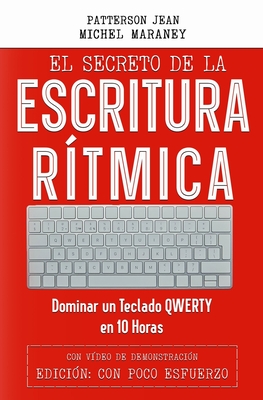 El Secreto de la Escritura Rtmica: Dominar un Teclado QWERTY en 10 Horas - Jean, Patterson (Translated by), and Rhythmictyping, Avec Peu d'Effort (Editor)