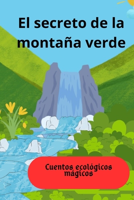 El secreto de la montaa verde: Cuentos ecol?gicos mgicos - Acosta, Mar?a