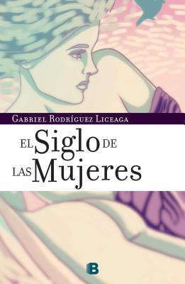 El Siglo de las Mujeres - Rodriguez Liceaga, Gabriel