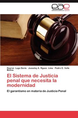 El Sistema de Justicia Penal Que Necesita La Modernidad - Lugo Denis, Dayron, and Rguez Lima, Jusseley A, and Valle Molina, Pedro G