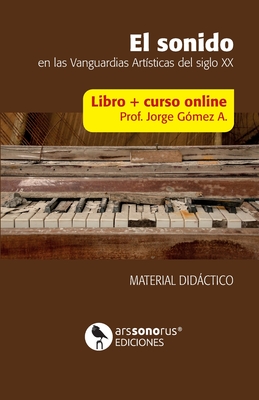 El sonido en las vanguardias artsticas del siglo XX: Libro + curso online - Gmez Aponte, Jorge Alberto, and Sonorus, Ars (Editor)