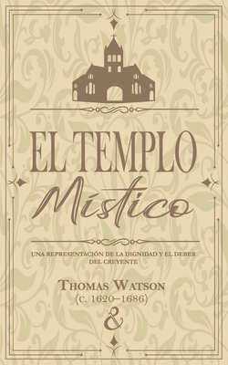 El templo m?stico: Una representaci?n de la dignidad y el deber del creyente - Publicaciones, Parkhurst Y Dent, and Watson, Thomas