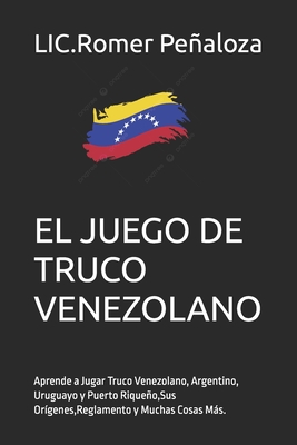 El TRUCO: Aprende a Jugar Truco Venezolano, Argentino, Uruguayo y Puerto Riqueo, Sus Or?genes, Reglamento y Muchas Cosas Ms. - Pealoza V, Romer Mauricio