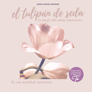 El tulipn de seda: la magia del amor consciente, en una realidad consciente.