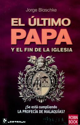 El Ultimo Papa y El Fin de La Iglesia - Blaschke, Jorge