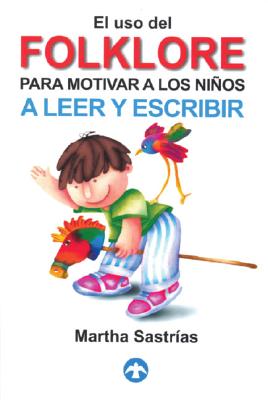 El uso del Folklore Para Motivar a Los Ninos a Leer y Escribir - Sastrias, Martha