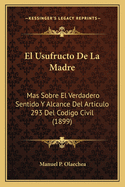 El Usufructo De La Madre: Mas Sobre El Verdadero Sentido Y Alcance Del Articulo 293 Del Codigo Civil (1899)