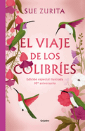 El Viaje de Los Colibr?es (Edici?n Especial Ilustrada 10? Aniversario) / The Jou R Ney of the Hummingbirds. Special Illustrated 10th Anniversary Edition