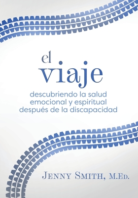 El viaje: Descubriendo la salud emocional y espiritual despu?s de la discapacidad - Smith, Jenny