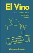 El Vino - secretos de un sommelier francs: La gua para la autosuficiencia