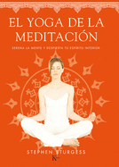 El Yoga de La Meditacion: Serena La Mente y Despierta Tu Espiritu Interior