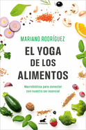 El Yoga de Los Alimentos: Macrobitica Para Conectar Con Nuestro Ser Esencial / Food Yoga. Macrobiotics to Connect with Our Essential Being