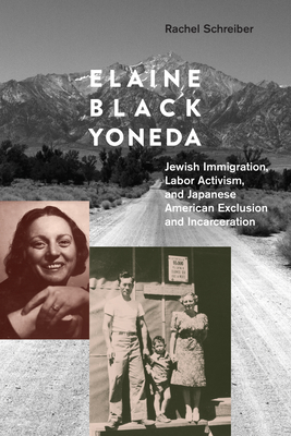 Elaine Black Yoneda: Jewish Immigration, Labor Activism, and Japanese American Exclusion and Incarceration - Schreiber, Rachel