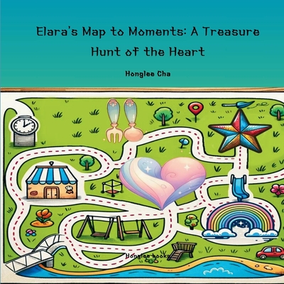 Elara's Map to Moments: A Treasure Hunt of the Heart - Cha, Honglee