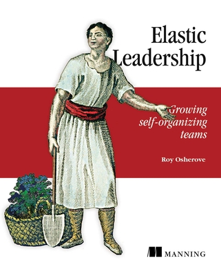 Elastic Leadership: Growing Self-Organizing Teams - Osherove, Roy