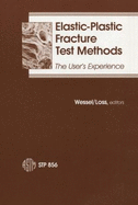 Elastic-Plastic Fracture Test Methods: The User's Experience: A Symposium, Louisville, KY, 20-22 April 1983 - Wessel, E T