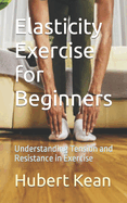 Elasticity Exercise for Beginners: Understanding Tension and Resistance in Exercise