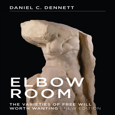 Elbow Room: The Varieties of Free Will Worth Wanting - Dennett, Daniel C, Professor, and Hagen, Don (Narrator)